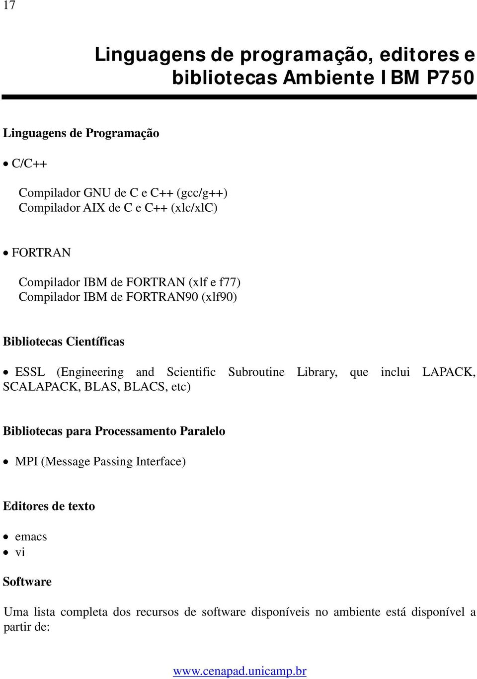 Scientific Subroutine Library, que inclui LAPACK, SCALAPACK, BLAS, BLACS, etc) Bibliotecas para Processamento Paralelo MPI (Message Passing Interface)