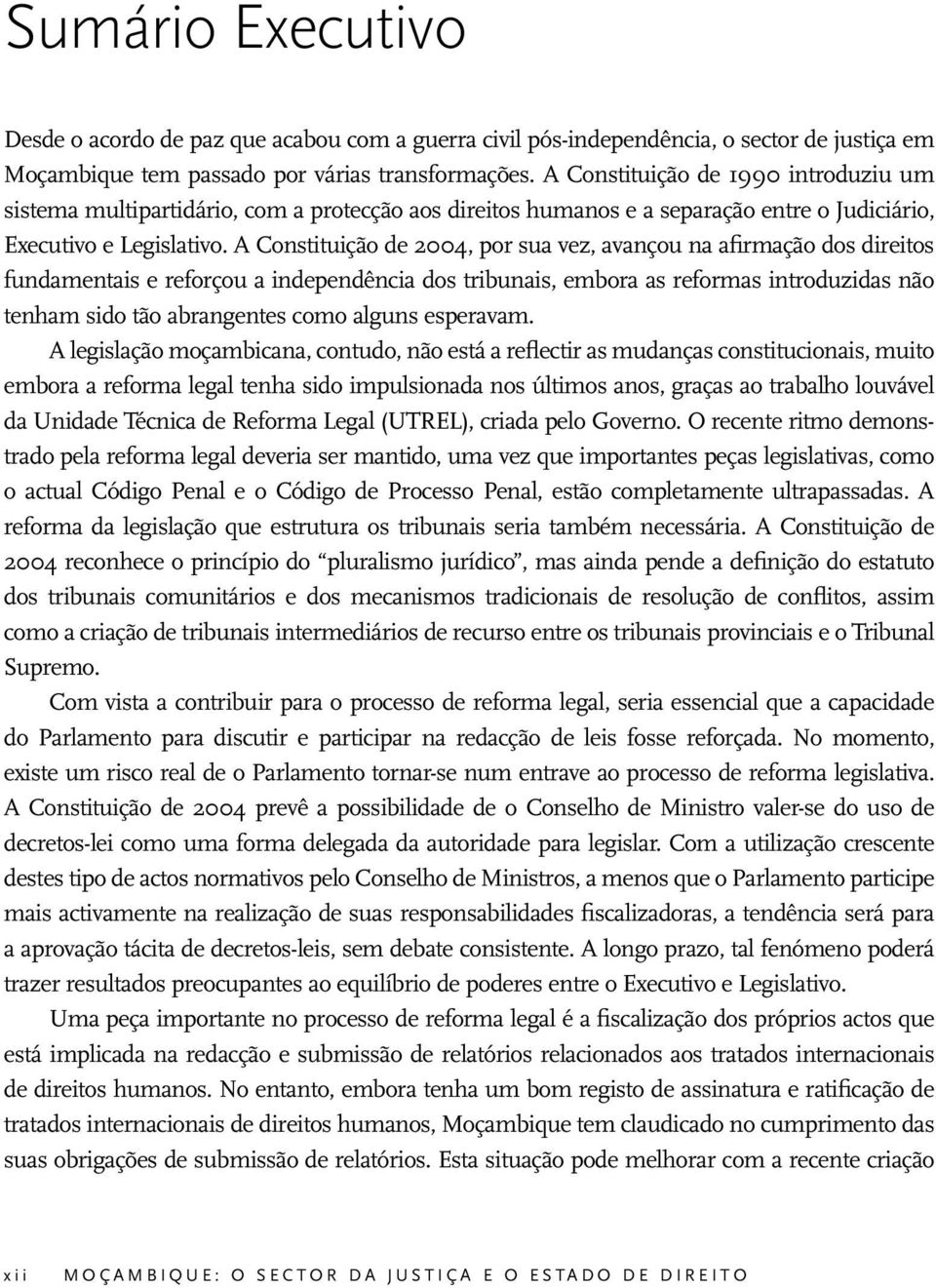 A Constituição de 2004, por sua vez, avançou na afirmação dos direitos fundamentais e reforçou a independência dos tribunais, embora as reformas introduzidas não tenham sido tão abrangentes como