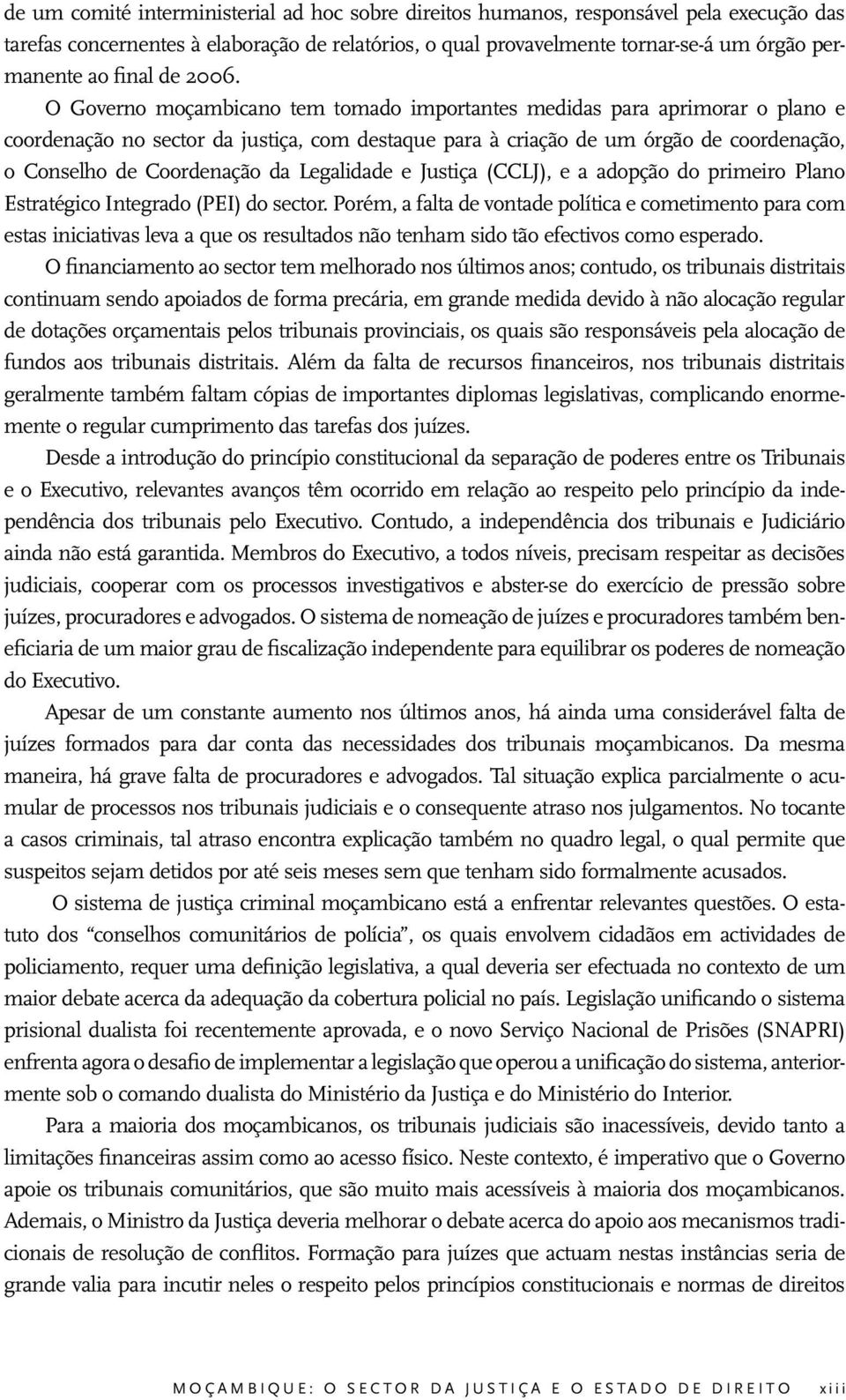 O Governo moçambicano tem tomado importantes medidas para aprimorar o plano e coordenação no sector da justiça, com destaque para à criação de um órgão de coordenação, o Conselho de Coordenação da