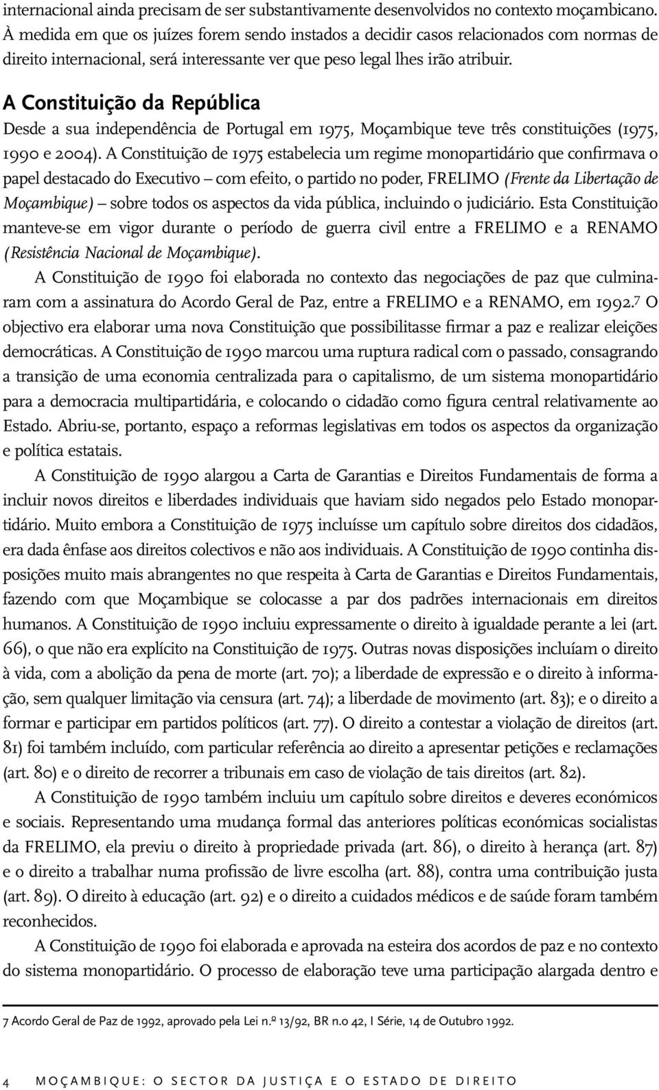 A Constituição da República Desde a sua independência de Portugal em 1975, Moçambique teve três constituições (1975, 1990 e 2004).