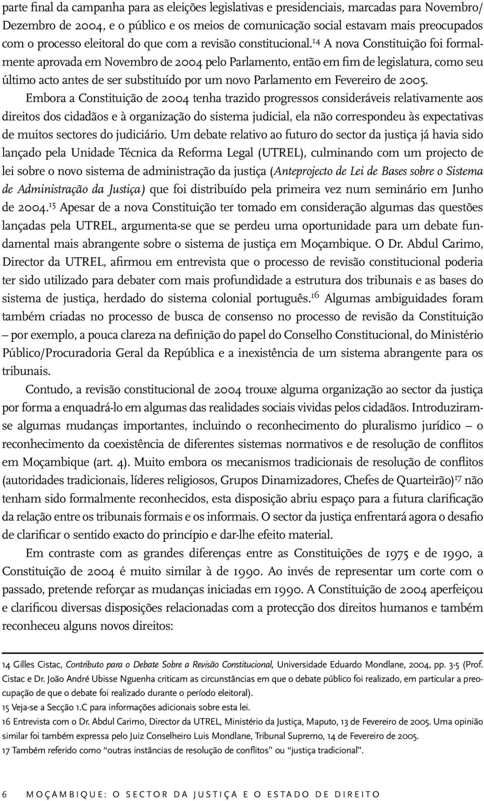 14 A nova Constituição foi formalmente aprovada em Novembro de 2004 pelo Parlamento, então em fim de legislatura, como seu último acto antes de ser substituído por um novo Parlamento em Fevereiro de