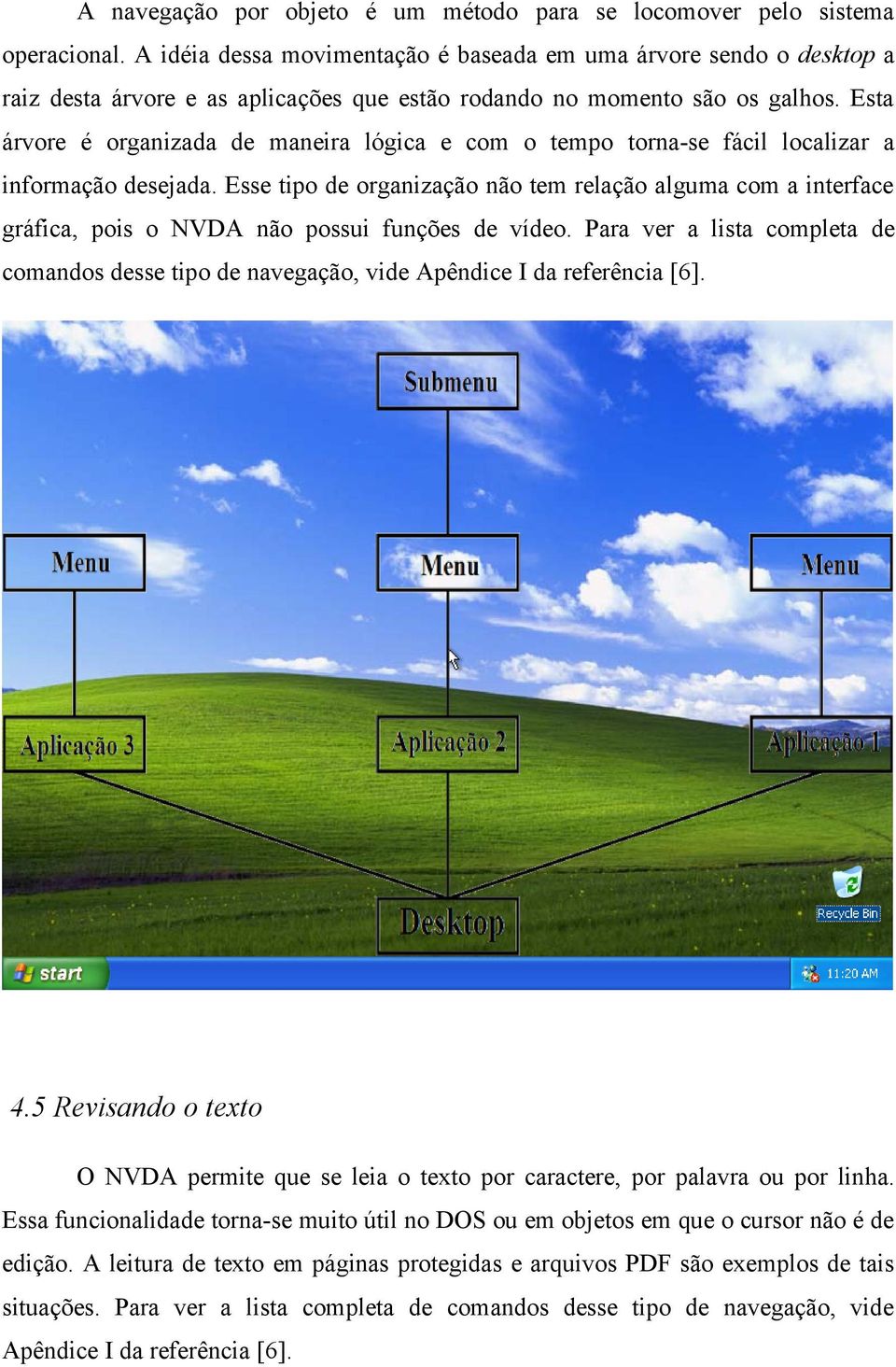 Esta árvore é organizada de maneira lógica e com o tempo torna-se fácil localizar a informação desejada.