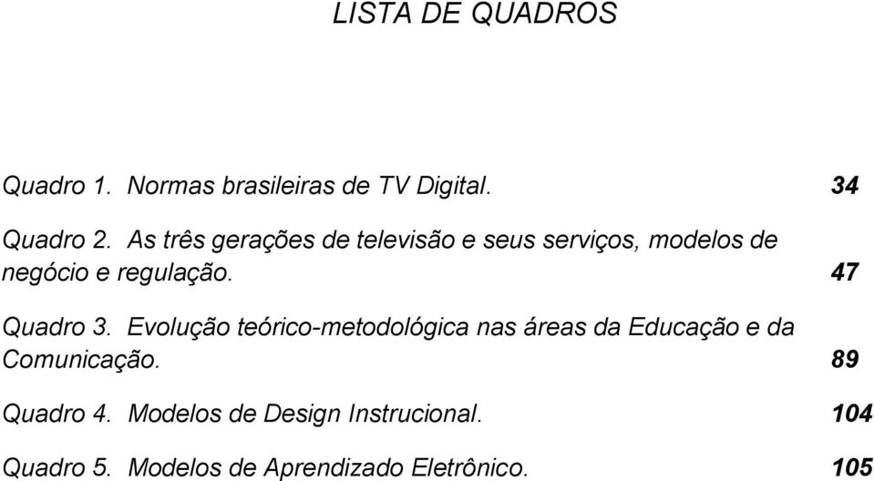 47 Quadro 3. Evolução teórico-metodológica nas áreas da Educação e da Comunicação.