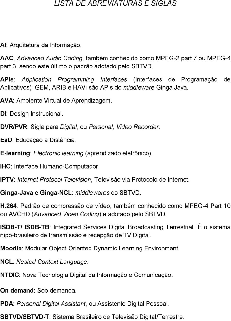 DVR/PVR: Sigla para Digital, ou Personal, Video Recorder. EaD: Educação a Distância. E-learning: Electronic learning (aprendizado eletrônico). IHC: Interface Humano-Computador.