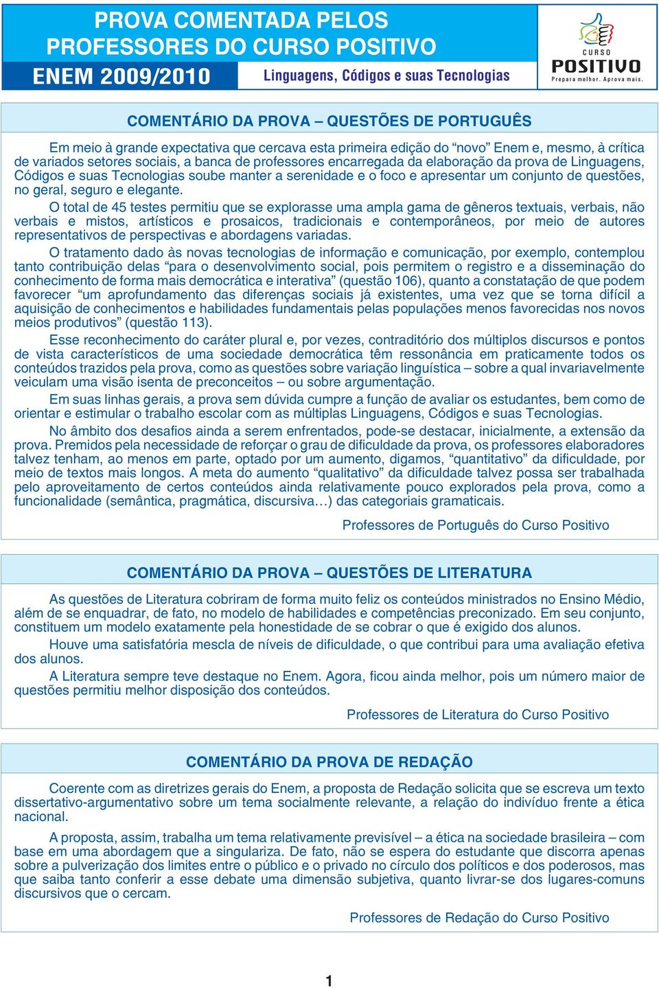 O total de 45 testes permitiu que se explorasse uma ampla gama de gêneros textuais, verbais, não verbais e mistos, artísticos e prosaicos, tradicionais e contemporâneos, por meio de autores