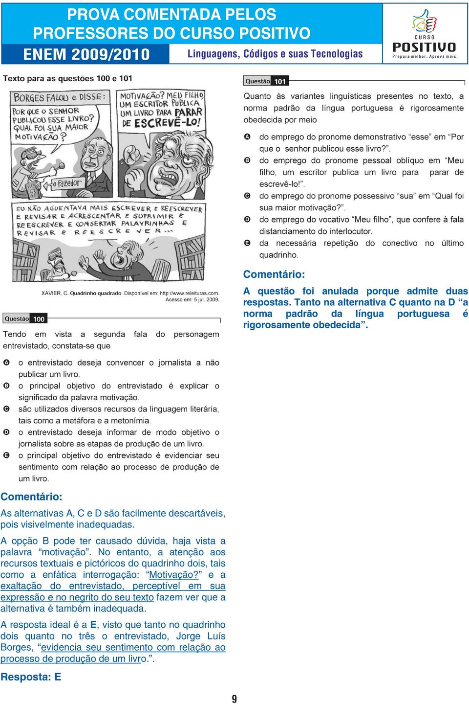 No entanto, a atenção aos recursos textuais e pictóricos do quadrinho dois, tais como a enfática interrogação: Motivação?