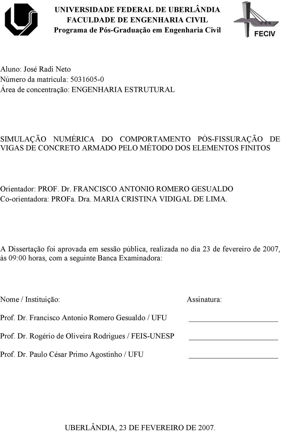 FRANCISCO ANTONIO ROMERO GESUALDO Co-orientadora: PROFa. Dra. MARIA CRISTINA VIDIGAL DE LIMA.