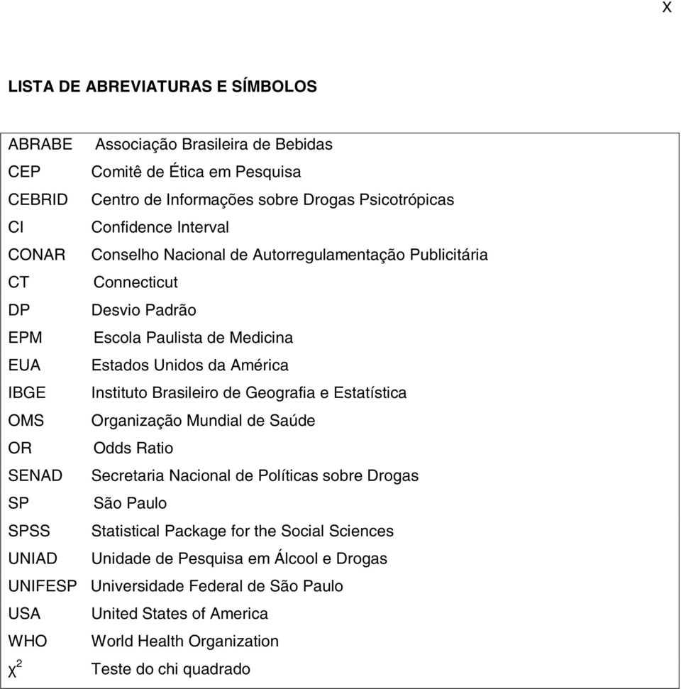 Brasileiro de Geografia e Estatística OMS Organização Mundial de Saúde OR Odds Ratio SENAD Secretaria Nacional de Políticas sobre Drogas SP São Paulo SPSS Statistical Package for