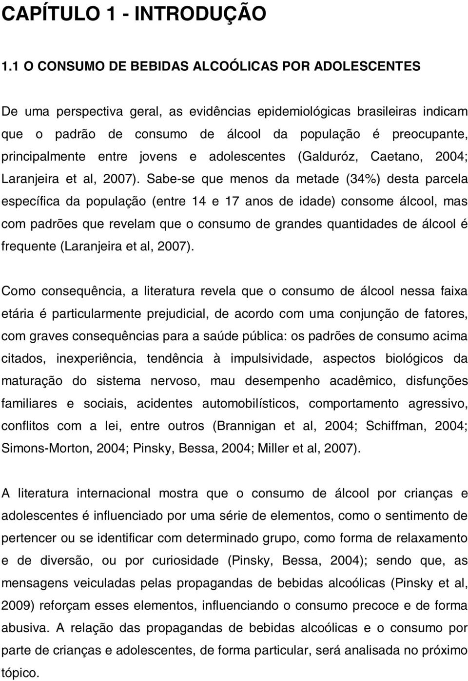 principalmente entre jovens e adolescentes (Galduróz, Caetano, 2004; Laranjeira et al, 2007).
