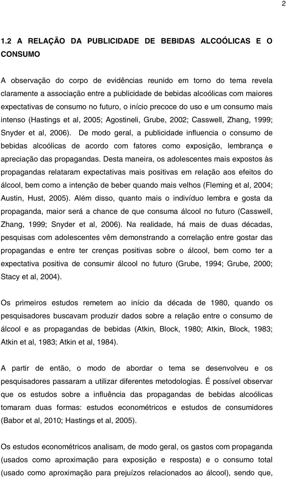 De modo geral, a publicidade influencia o consumo de bebidas alcoólicas de acordo com fatores como exposição, lembrança e apreciação das propagandas.