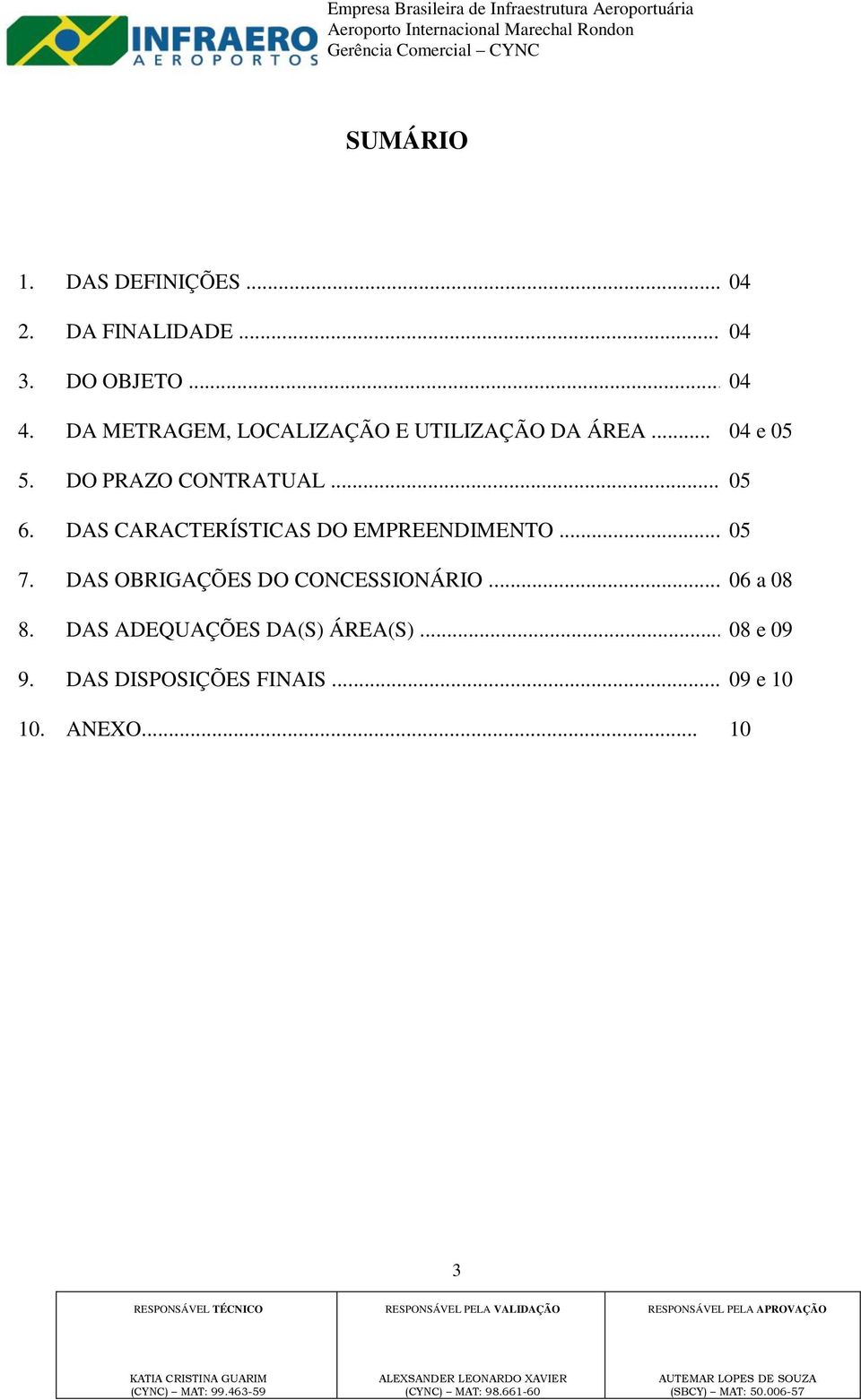 DAS CARACTERÍSTICAS DO EMPREENDIMENTO... 05 7. DAS OBRIGAÇÕES DO CONCESSIONÁRIO.