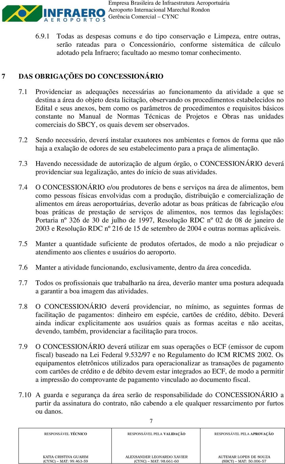 1 Providenciar as adequações necessárias ao funcionamento da atividade a que se destina a área do objeto desta licitação, observando os procedimentos estabelecidos no Edital e seus anexos, bem como