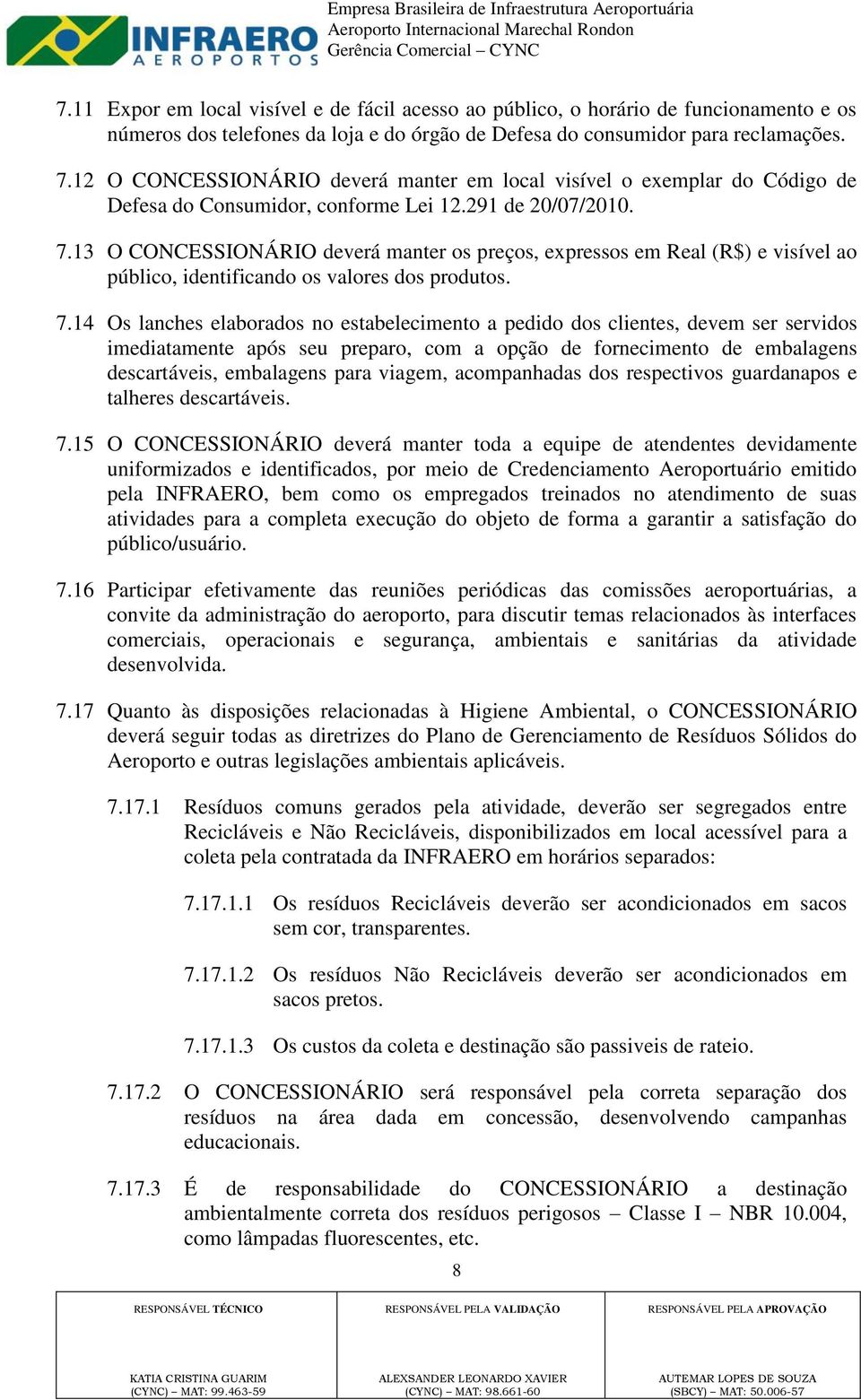 13 O CONCESSIONÁRIO deverá manter os preços, expressos em Real (R$) e visível ao público, identificando os valores dos produtos. 7.