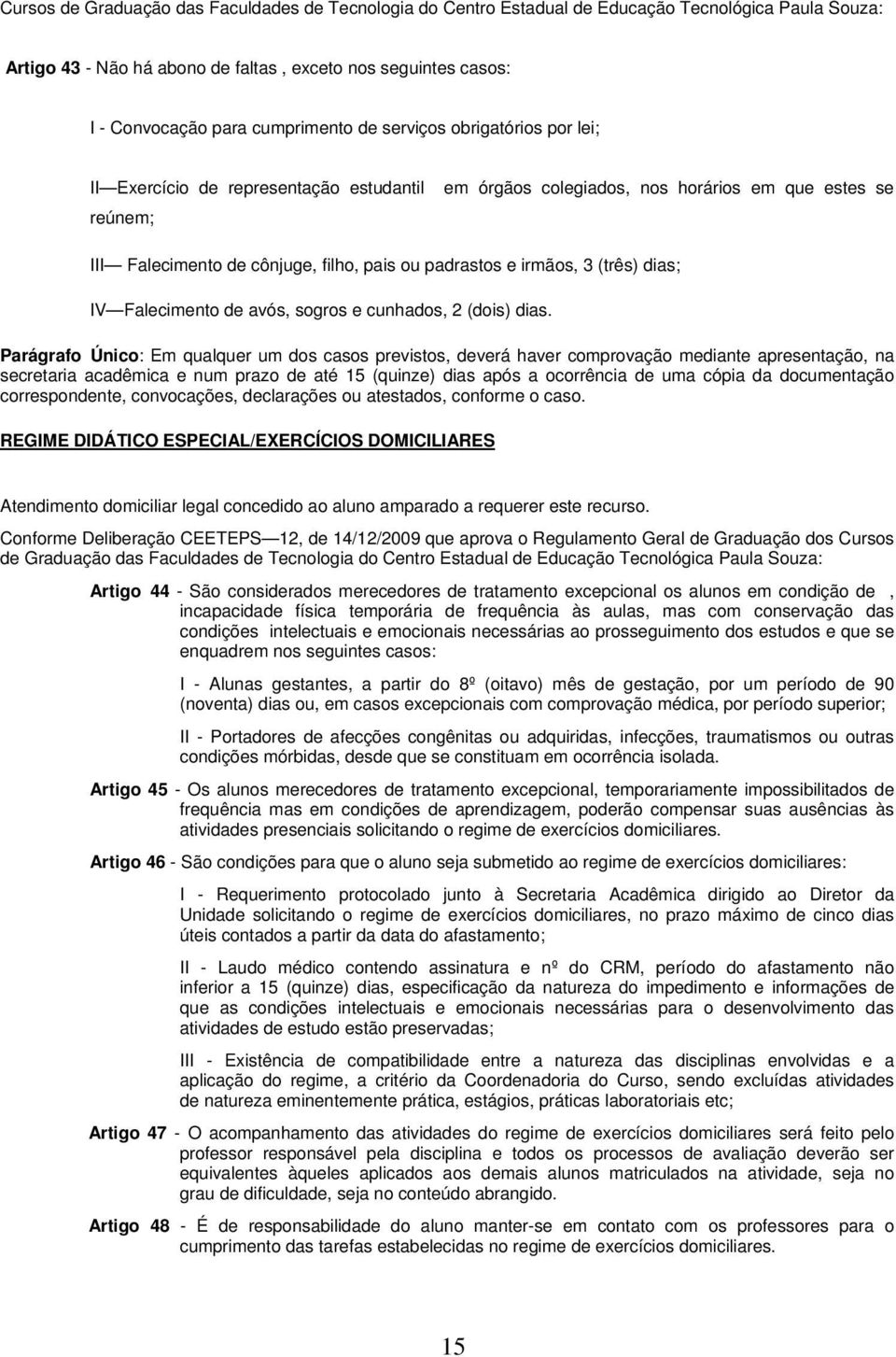 e irmãos, 3 (três) dias; IV Falecimento de avós, sogros e cunhados, 2 (dois) dias.