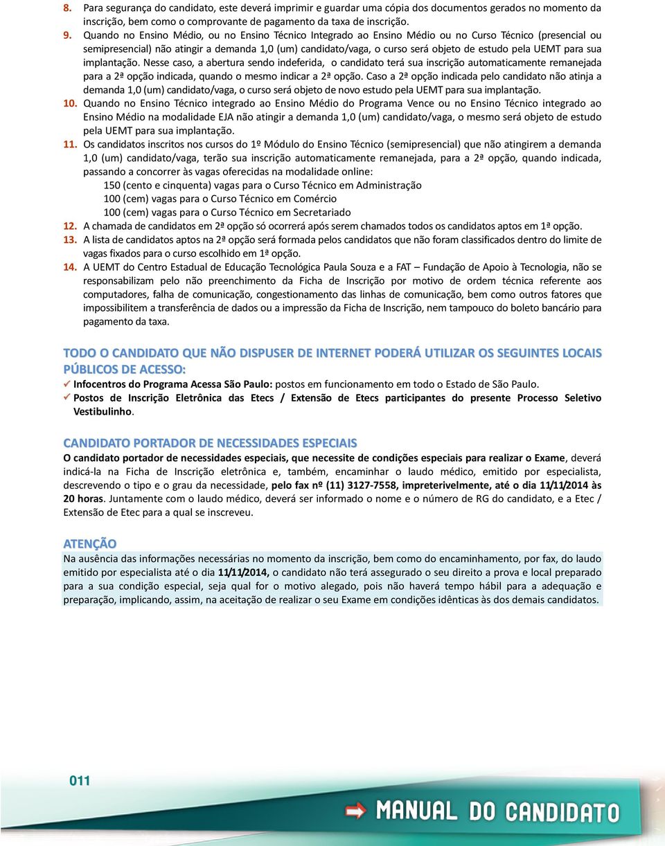 pela UEMT para sua implantação. Nesse caso, a abertura sendo indeferida, o candidato terá sua inscrição automaticamente remanejada para a 2ª opção indicada, quando o mesmo indicar a 2ª opção.