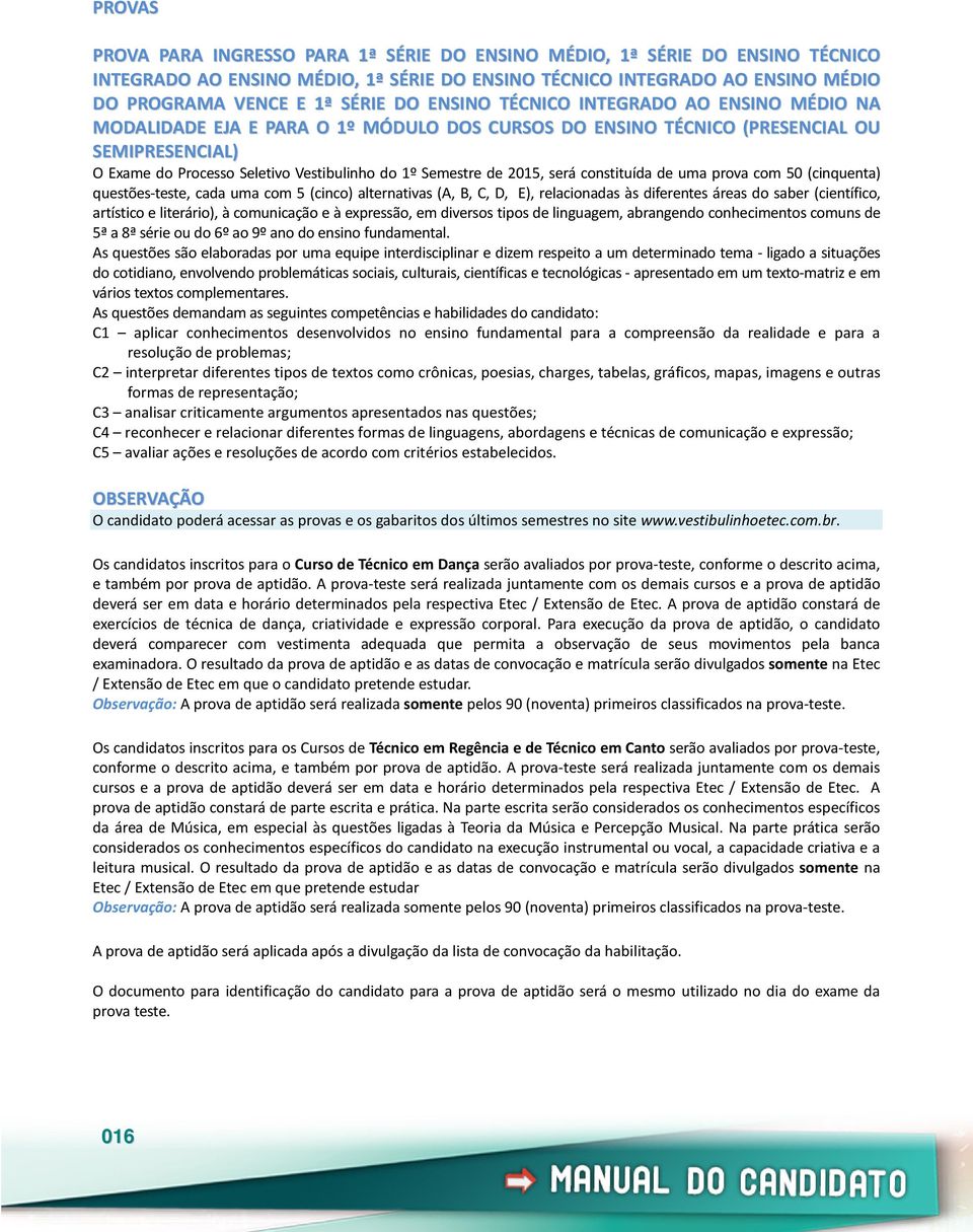 2015, será constituída de uma prova com 50 (cinquenta) questões-teste, cada uma com 5 (cinco) alternativas (A, B, C, D, E), relacionadas às diferentes áreas do saber (científico, artístico e