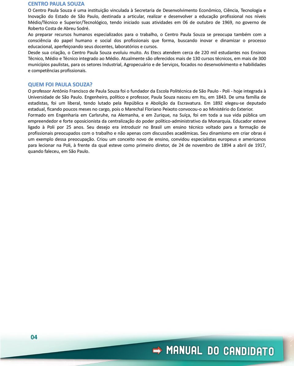 Ao preparar recursos humanos especializados para o trabalho, o Centro Paula Souza se preocupa também com a consciência do papel humano e social dos profissionais que forma, buscando inovar e