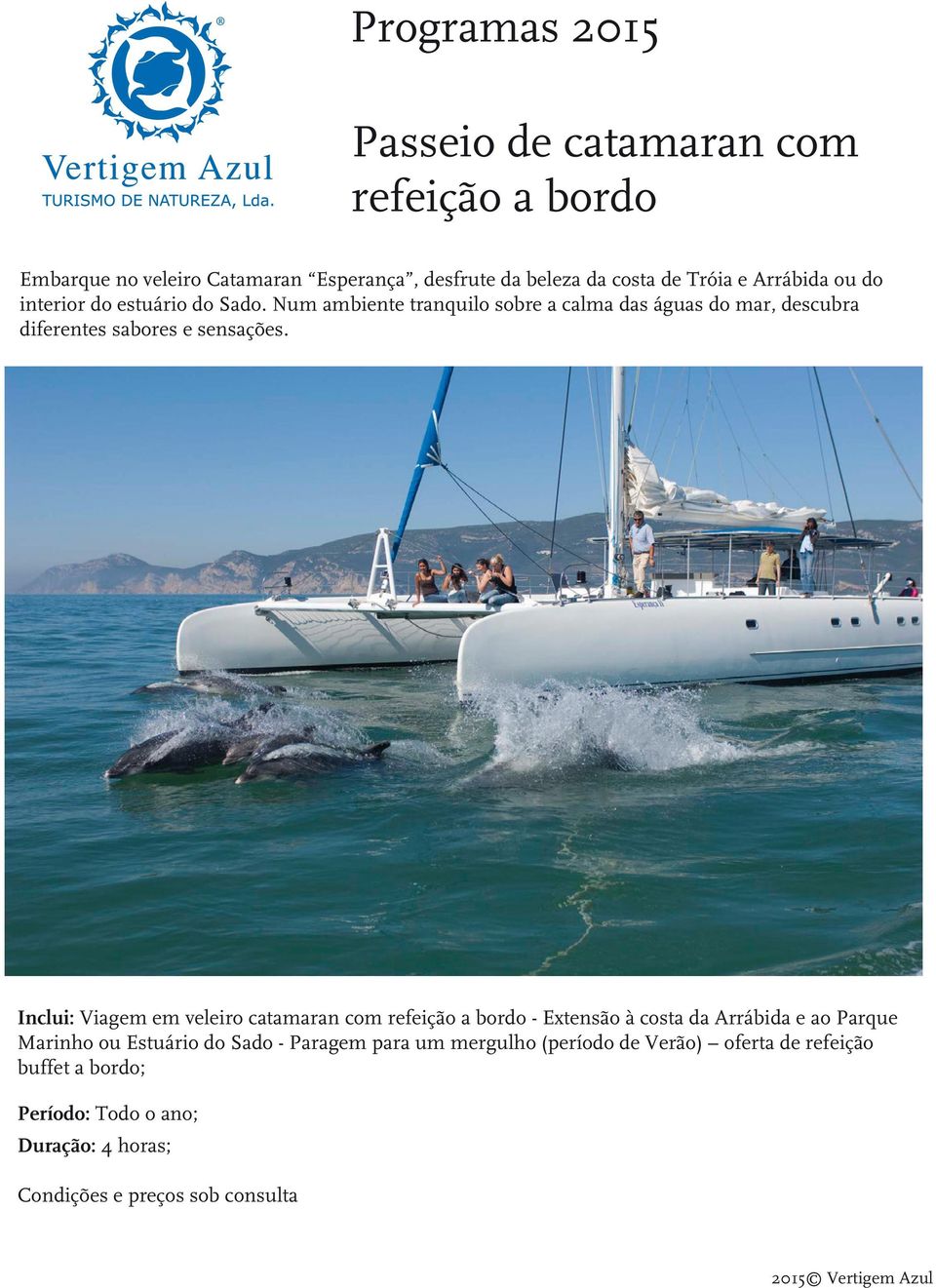 Inclui: Viagem em veleiro catamaran com refeição a bordo - Extensão à costa da Arrábida e ao Parque Marinho ou Estuário do Sado -