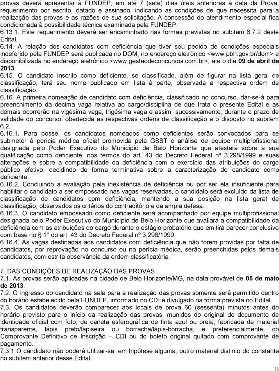 .1. Este requerimento deverá ser encaminhado nas formas previstas no subitem 6.7.2 deste Edital. 6.14.