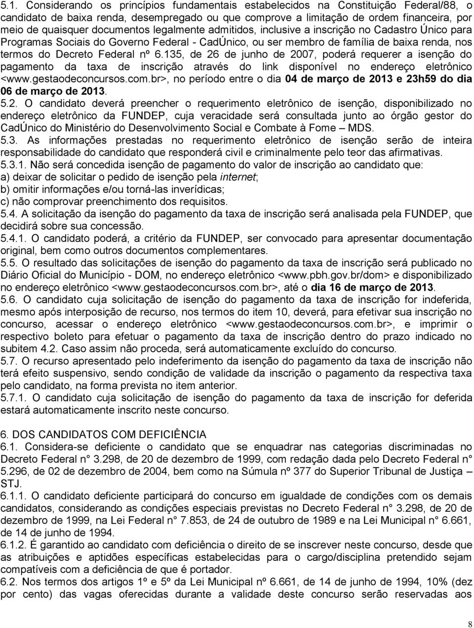 nº 6.135, de 26 de junho de 2007, poderá requerer a isenção do pagamento da taxa de inscrição através do link disponível no endereço eletrônico <www.gestaodeconcursos.com.