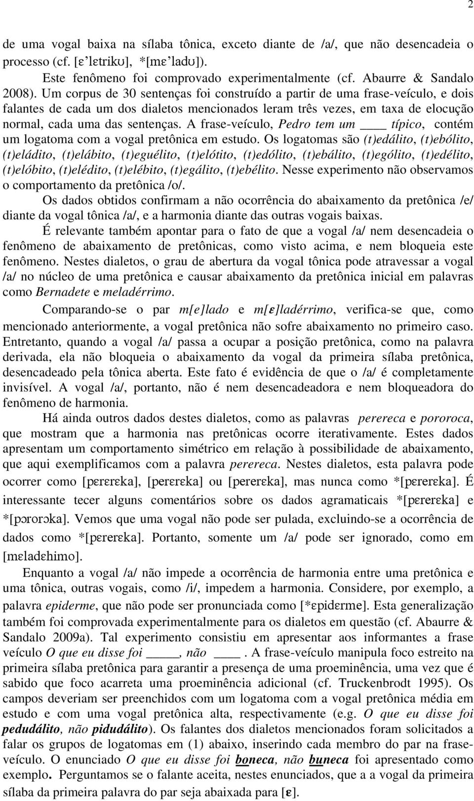 A frase-veículo, Pedro tem um típico, contém um logatoma com a vogal pretônica em estudo.