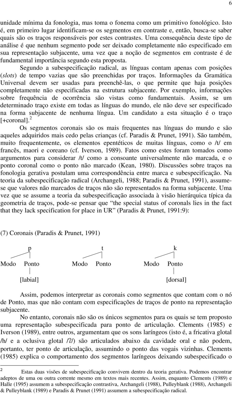 Uma consequência deste tipo de análise é que nenhum segmento pode ser deixado completamente não especificado em sua representação subjacente, uma vez que a noção de segmentos em contraste é de