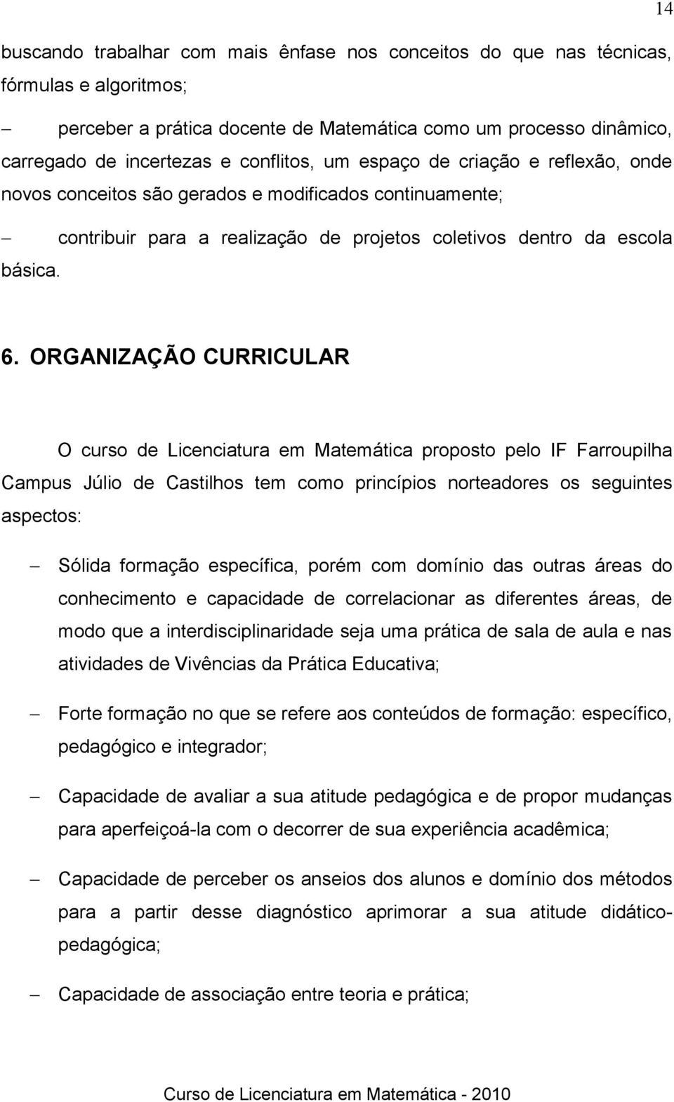 ORGANIZAÇÃO CURRICULAR O curso de Licenciatura em Matemática proposto pelo IF Farroupilha Campus Júlio de Castilhos tem como princípios norteadores os seguintes aspectos: Sólida formação específica,