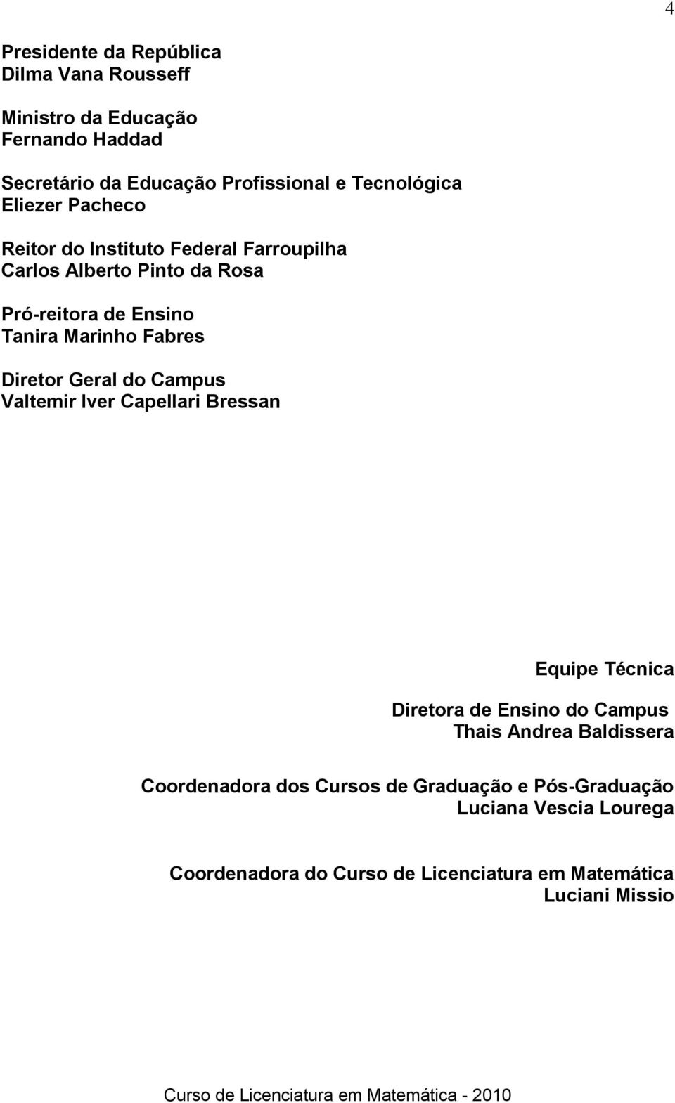 Marinho Fabres Diretor Geral do Campus Valtemir Iver Capellari Bressan Equipe Técnica Diretora de Ensino do Campus Thais Andrea