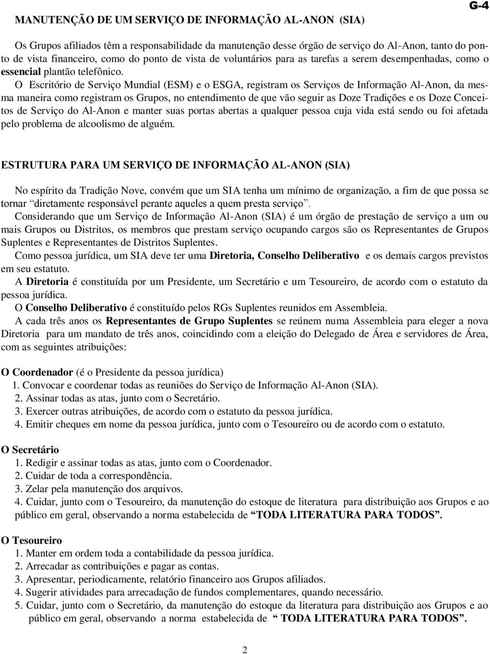 O Escritório de Serviço Mundial (ESM) e o ESGA, registram os Serviços de Informação Al-Anon, da mesma maneira como registram os Grupos, no entendimento de que vão seguir as Doze Tradições e os Doze