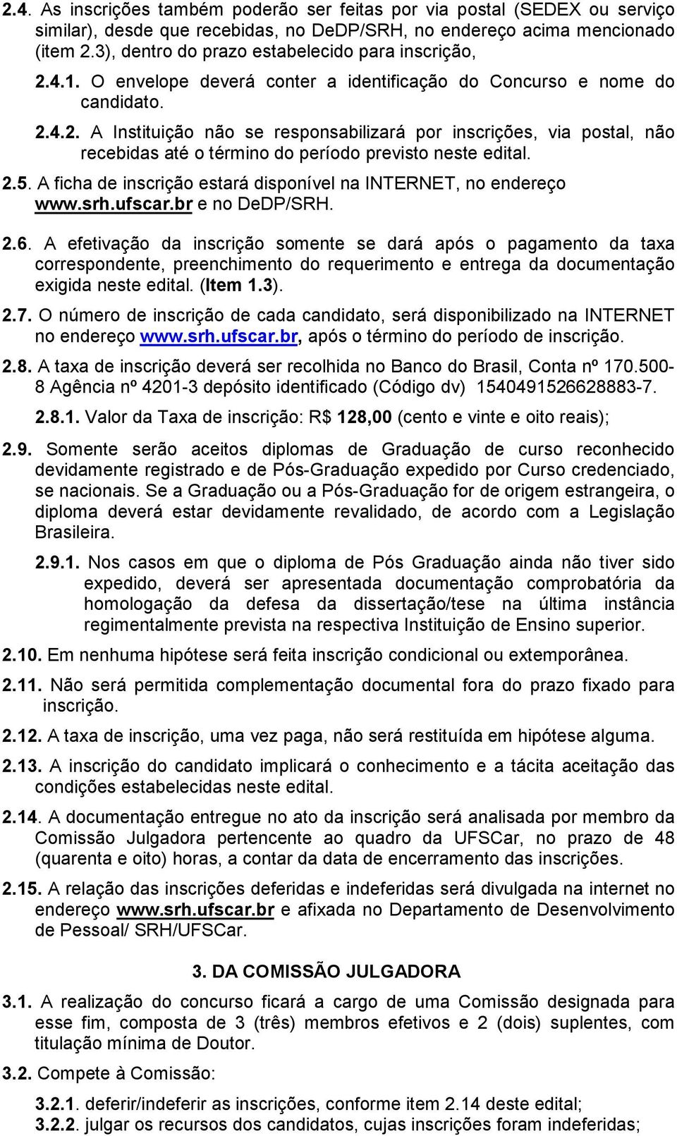 2.5. A ficha de inscrição estará disponível na INTERNET, no endereço www.srh.ufscar.br e no DeDP/SRH. 2.6.