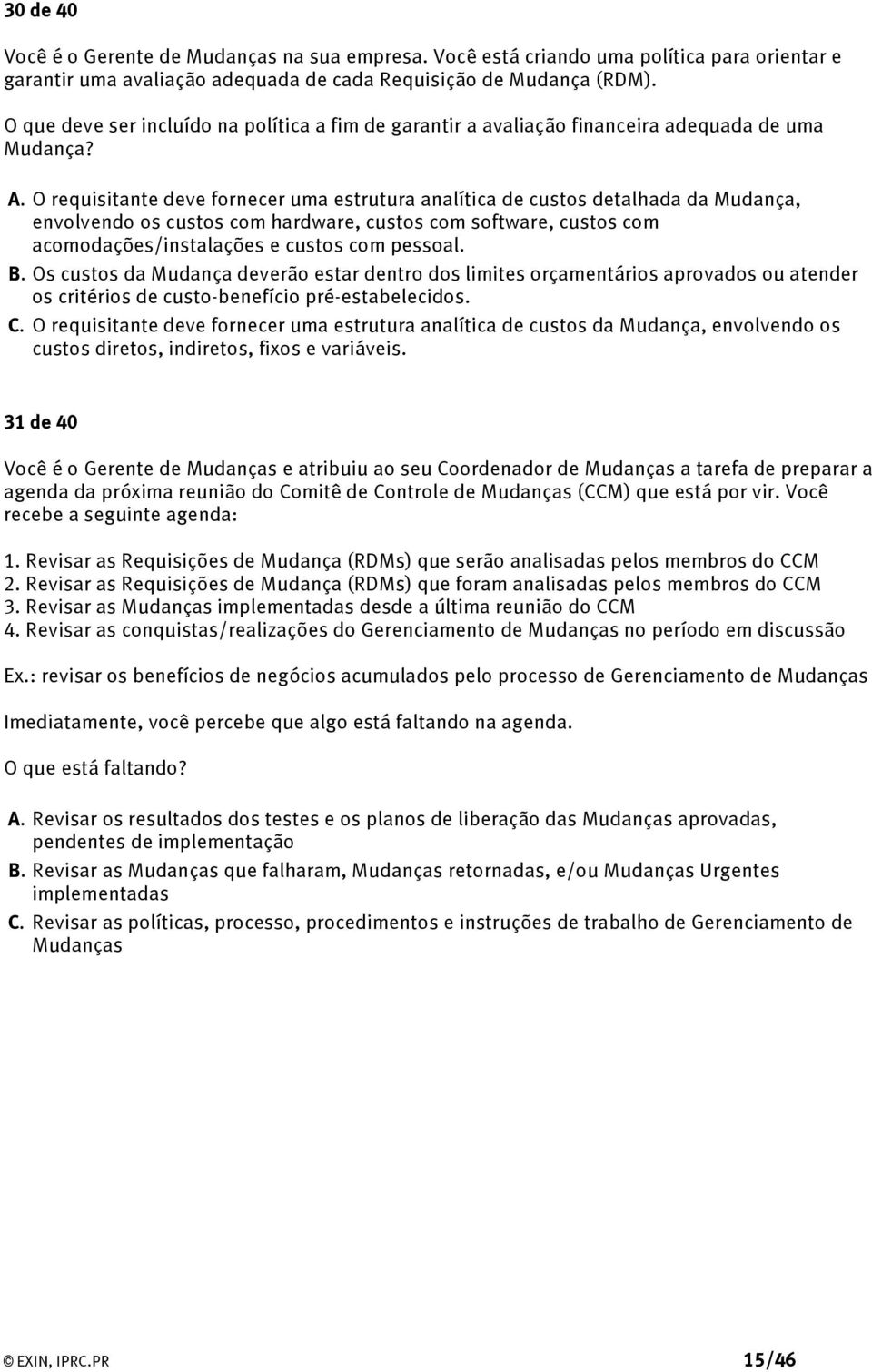 O requisitante deve fornecer uma estrutura analítica de custos detalhada da Mudança, envolvendo os custos com hardware, custos com software, custos com acomodações/instalações e custos com pessoal. B.