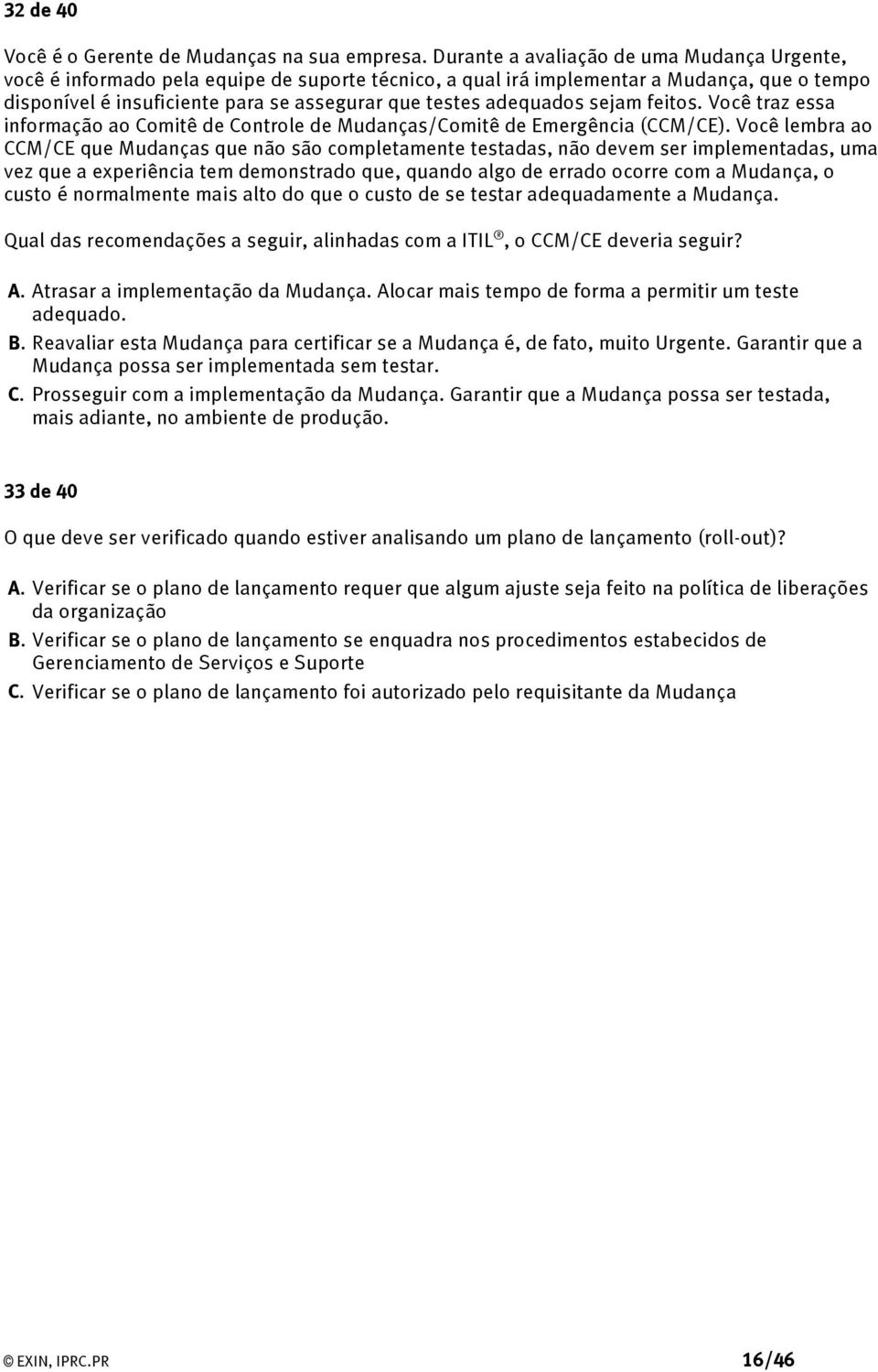 adequados sejam feitos. Você traz essa informação ao Comitê de Controle de Mudanças/Comitê de Emergência (CCM/CE).