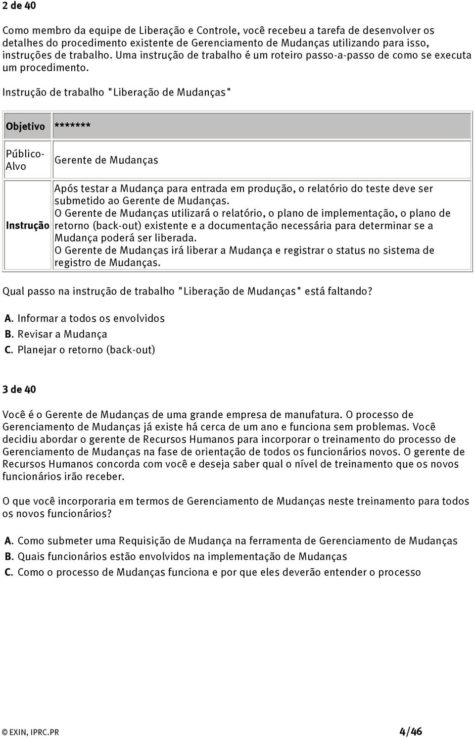 Instrução de trabalho "Liberação de Mudanças" Objetivo ******* Público- Alvo Gerente de Mudanças Instrução Após testar a Mudança para entrada em produção, o relatório do teste deve ser submetido ao