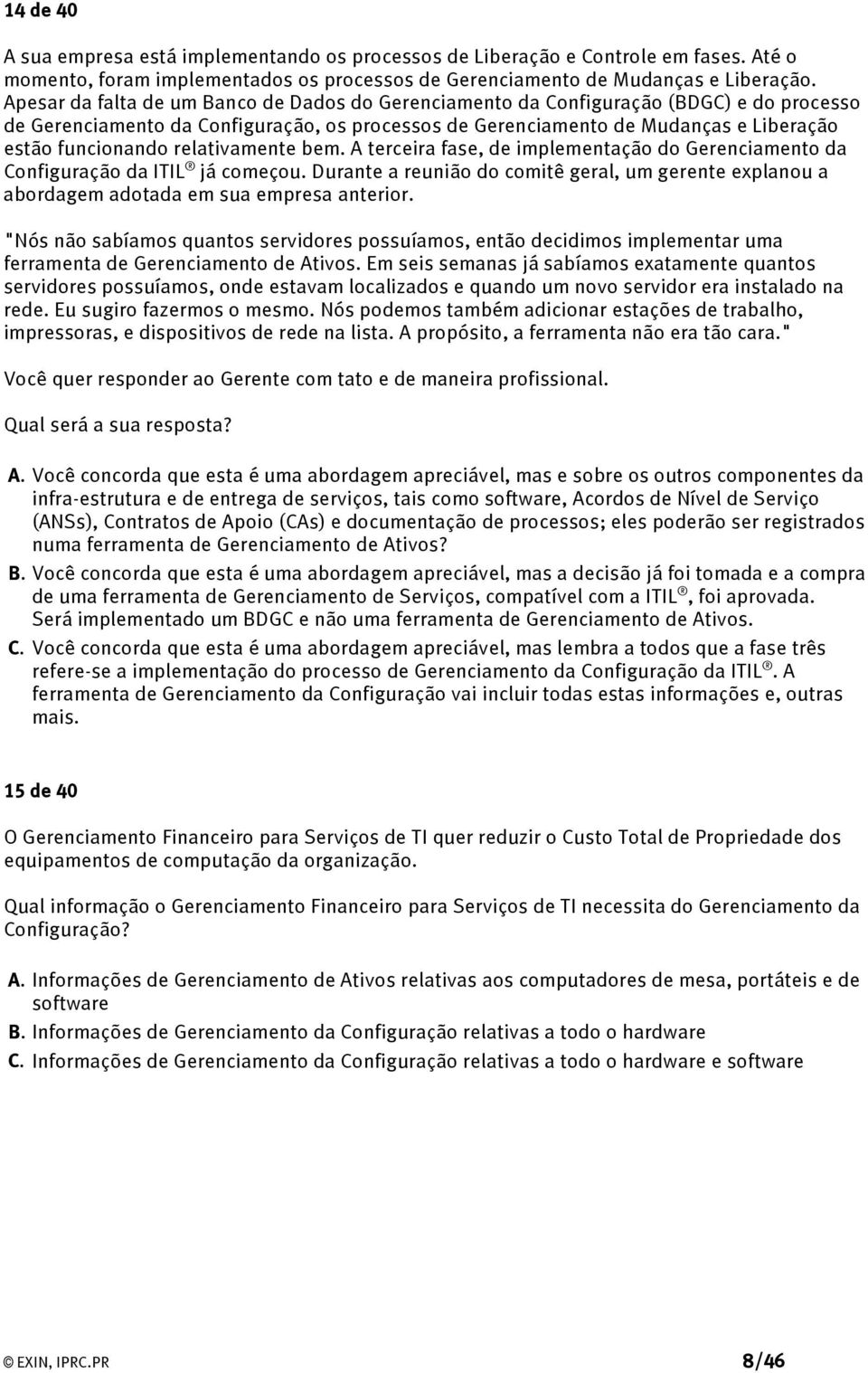 relativamente bem. A terceira fase, de implementação do Gerenciamento da Configuração da ITIL já começou.