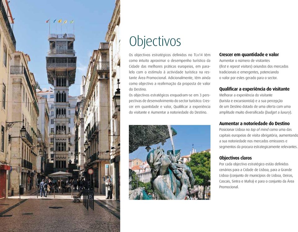 Os objectivos estratégicos enquadram-se em 3 perspectivas de desenvolvimento do sector turístico: Crescer em quantidade e valor, Qualificar a experiência do visitante e Aumentar a notoriedade do