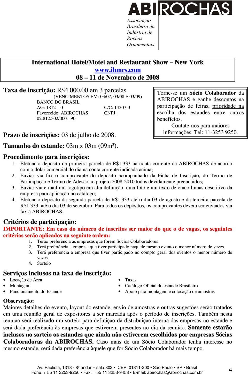 Tamanho do estande: 03m x 03m (09m²). Procedimento para inscrições: 1. Efetuar o depósito da primeira parcela de R$1.