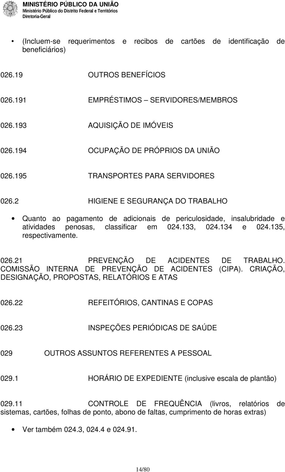 2 HIGIENE E SEGURANÇA DO TRABALHO Quanto ao pagamento de adicionais de periculosidade, insalubridade e atividades penosas, classificar em 024.133, 024.134 e 024.135, respectivamente. 026.