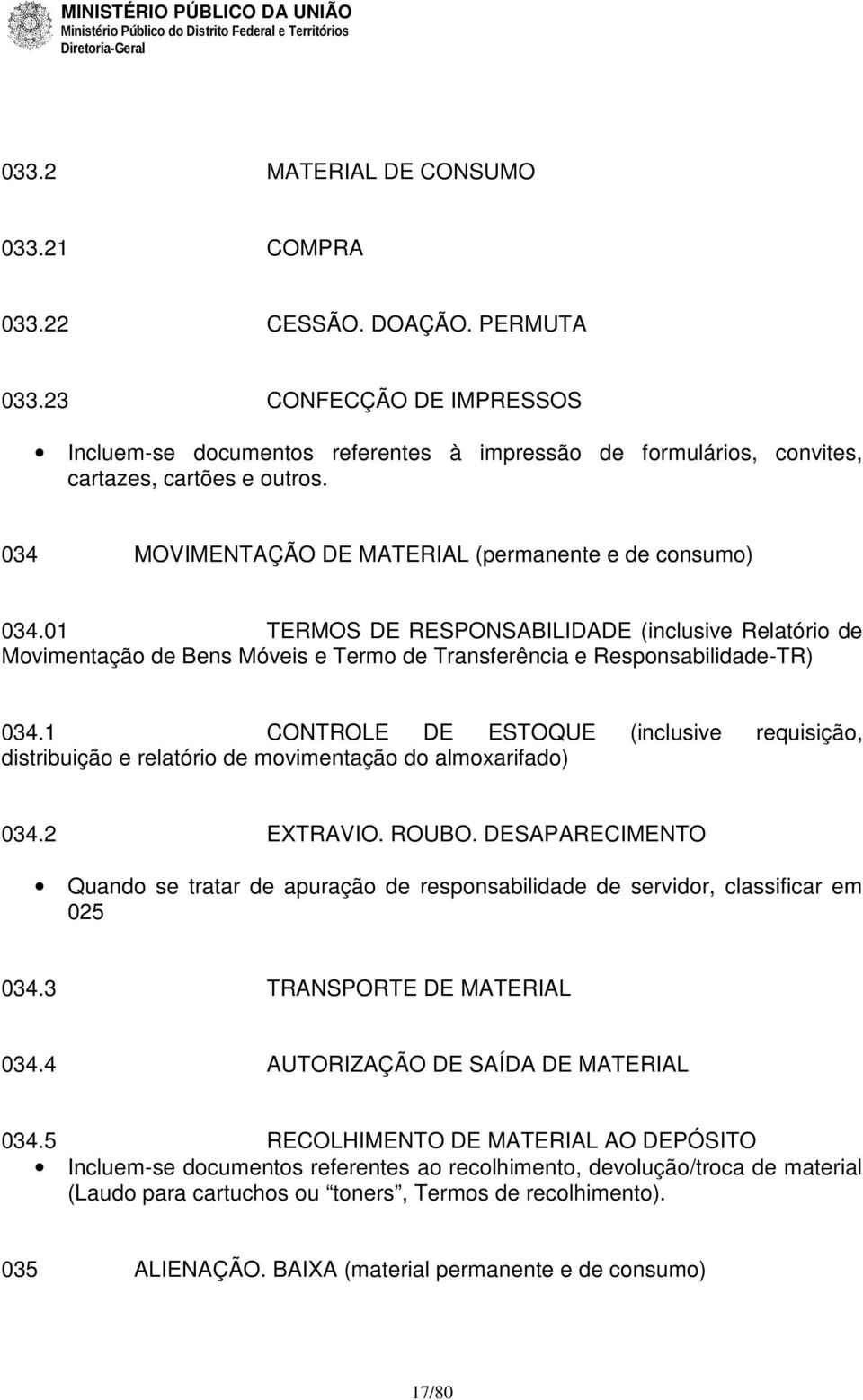 1 CONTROLE DE ESTOQUE (inclusive requisição, distribuição e relatório de movimentação do almoxarifado) 034.2 EXTRAVIO. ROUBO.