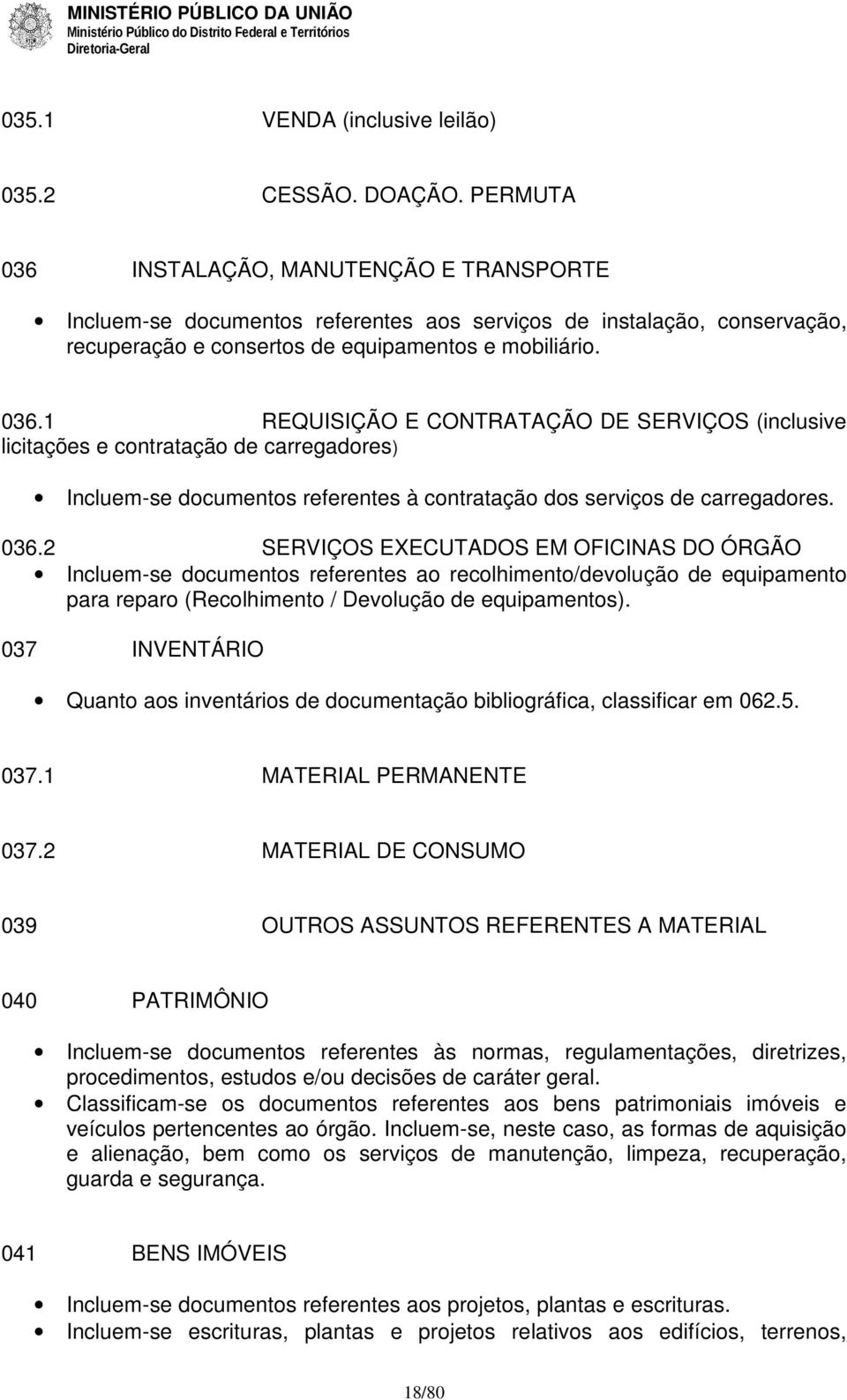 036.2 SERVIÇOS EXECUTADOS EM OFICINAS DO ÓRGÃO Incluem-se documentos referentes ao recolhimento/devolução de equipamento para reparo (Recolhimento / Devolução de equipamentos).