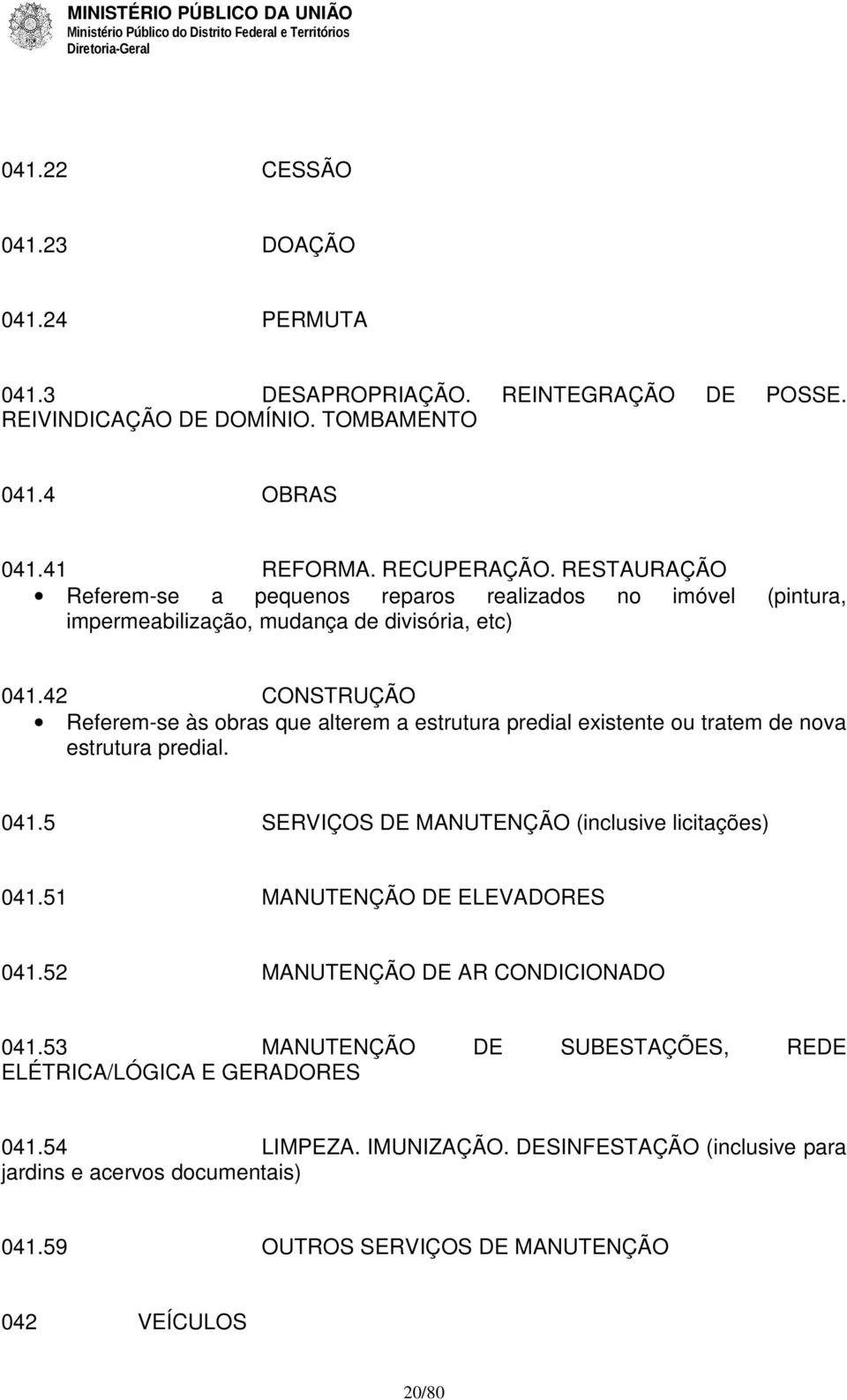 42 CONSTRUÇÃO Referem-se às obras que alterem a estrutura predial existente ou tratem de nova estrutura predial. 041.5 SERVIÇOS DE MANUTENÇÃO (inclusive licitações) 041.