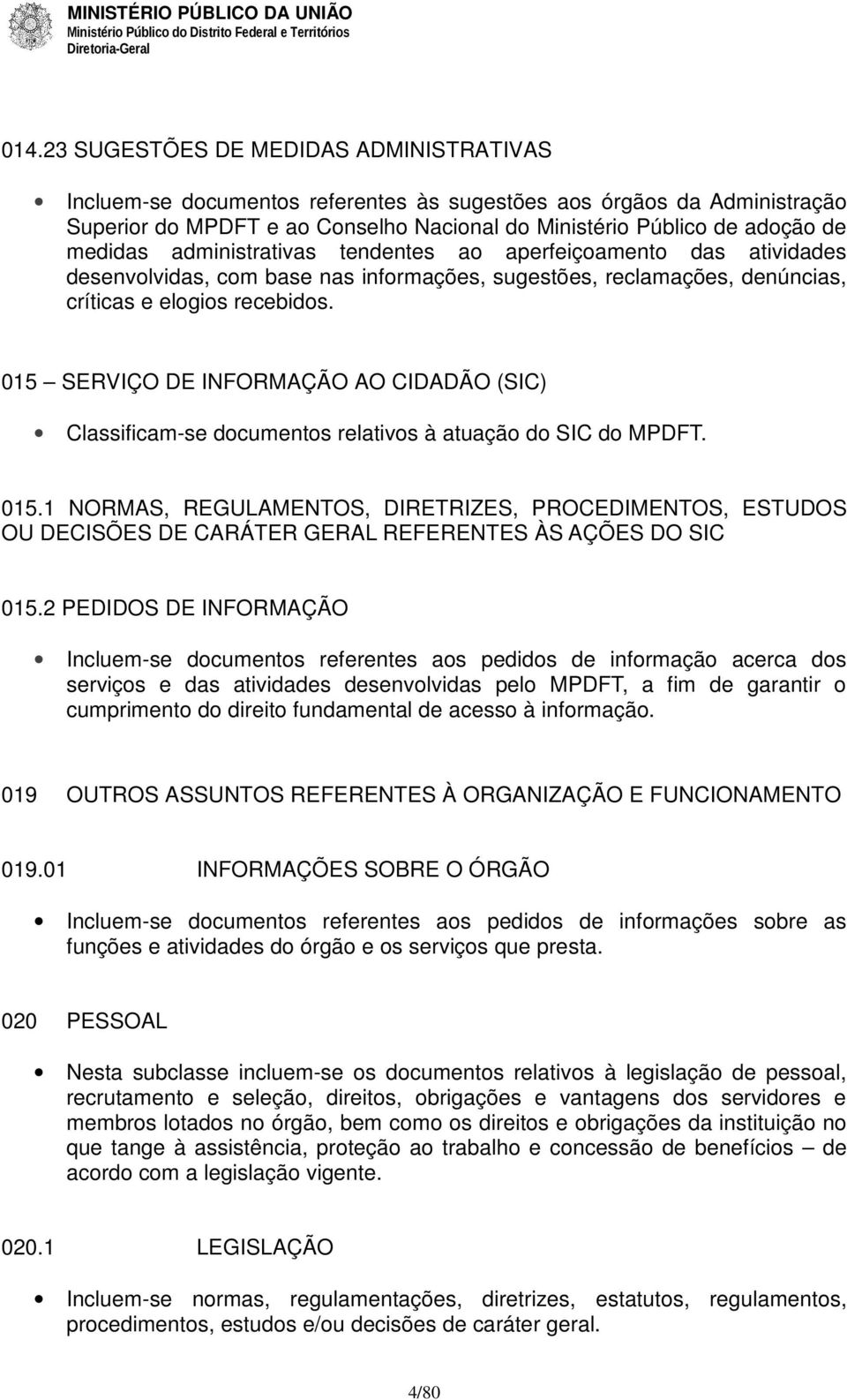 015 SERVIÇO DE INFORMAÇÃO AO CIDADÃO (SIC) Classificam-se documentos relativos à atuação do SIC do MPDFT. 015.