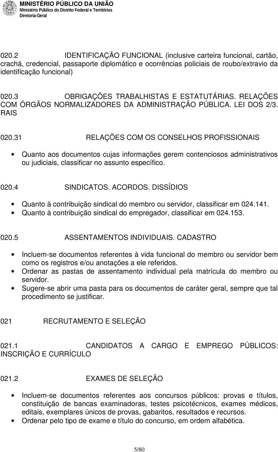 31 RELAÇÕES COM OS CONSELHOS PROFISSIONAIS Quanto aos documentos cujas informações gerem contenciosos administrativos ou judiciais, classificar no assunto específico. 020.4 SINDICATOS. ACORDOS.