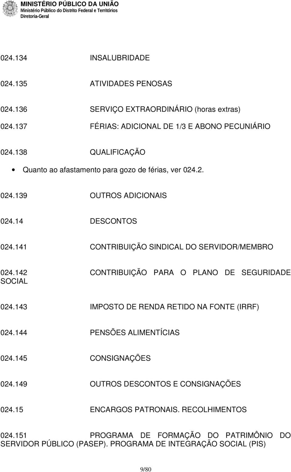 141 CONTRIBUIÇÃO SINDICAL DO SERVIDOR/MEMBRO 024.142 CONTRIBUIÇÃO PARA O PLANO DE SEGURIDADE SOCIAL 024.143 IMPOSTO DE RENDA RETIDO NA FONTE (IRRF) 024.