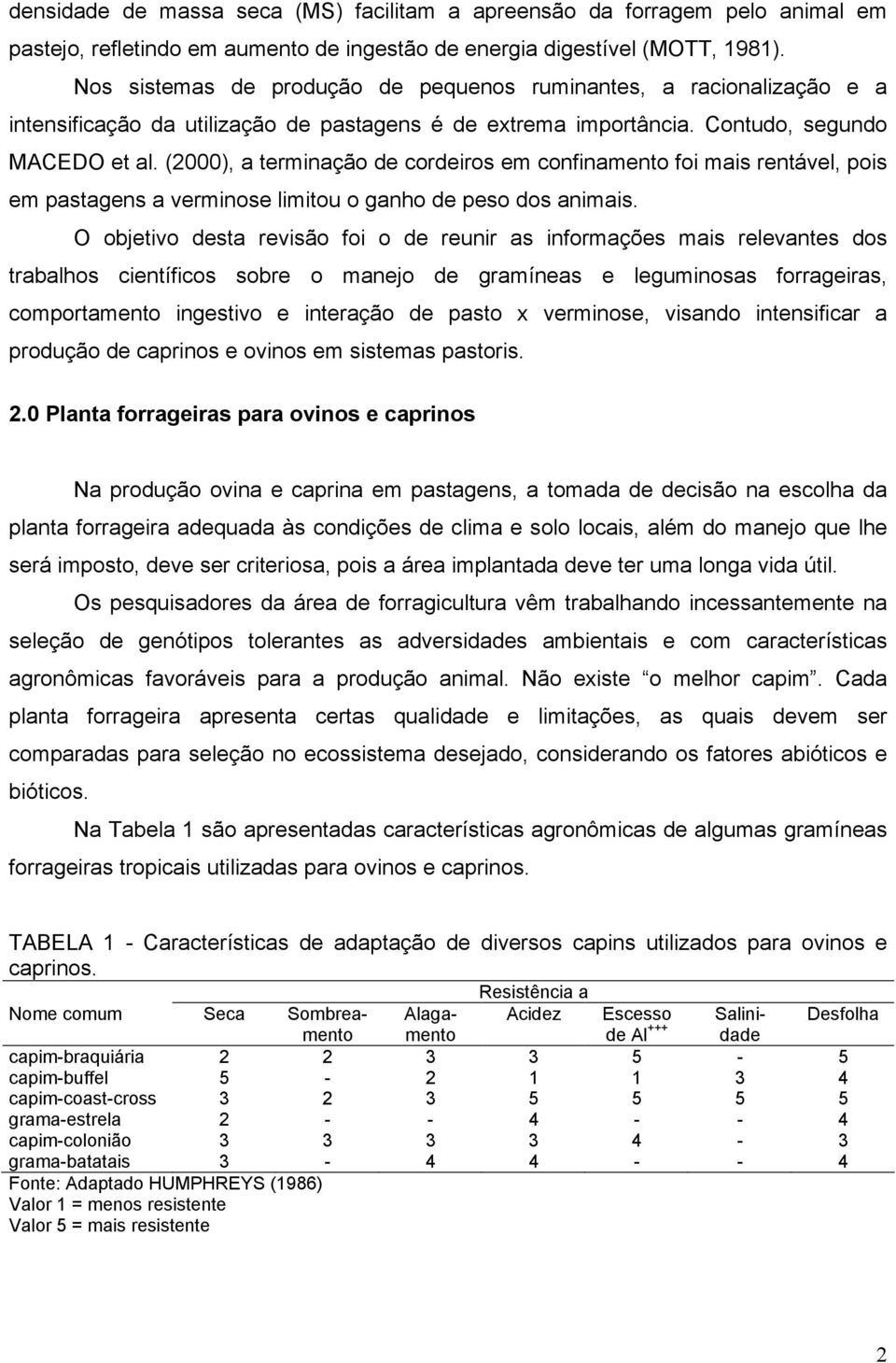 (2000), a terminação de cordeiros em confinamento foi mais rentável, pois em pastagens a verminose limitou o ganho de peso dos animais.