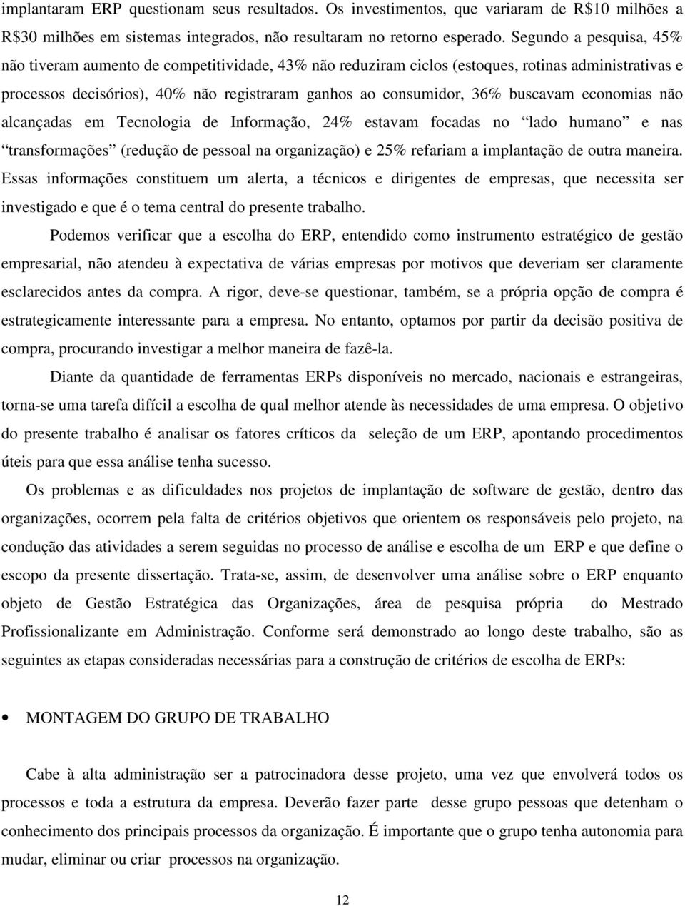 buscavam economias não alcançadas em Tecnologia de Informação, 24% estavam focadas no lado humano e nas transformações (redução de pessoal na organização) e 25% refariam a implantação de outra