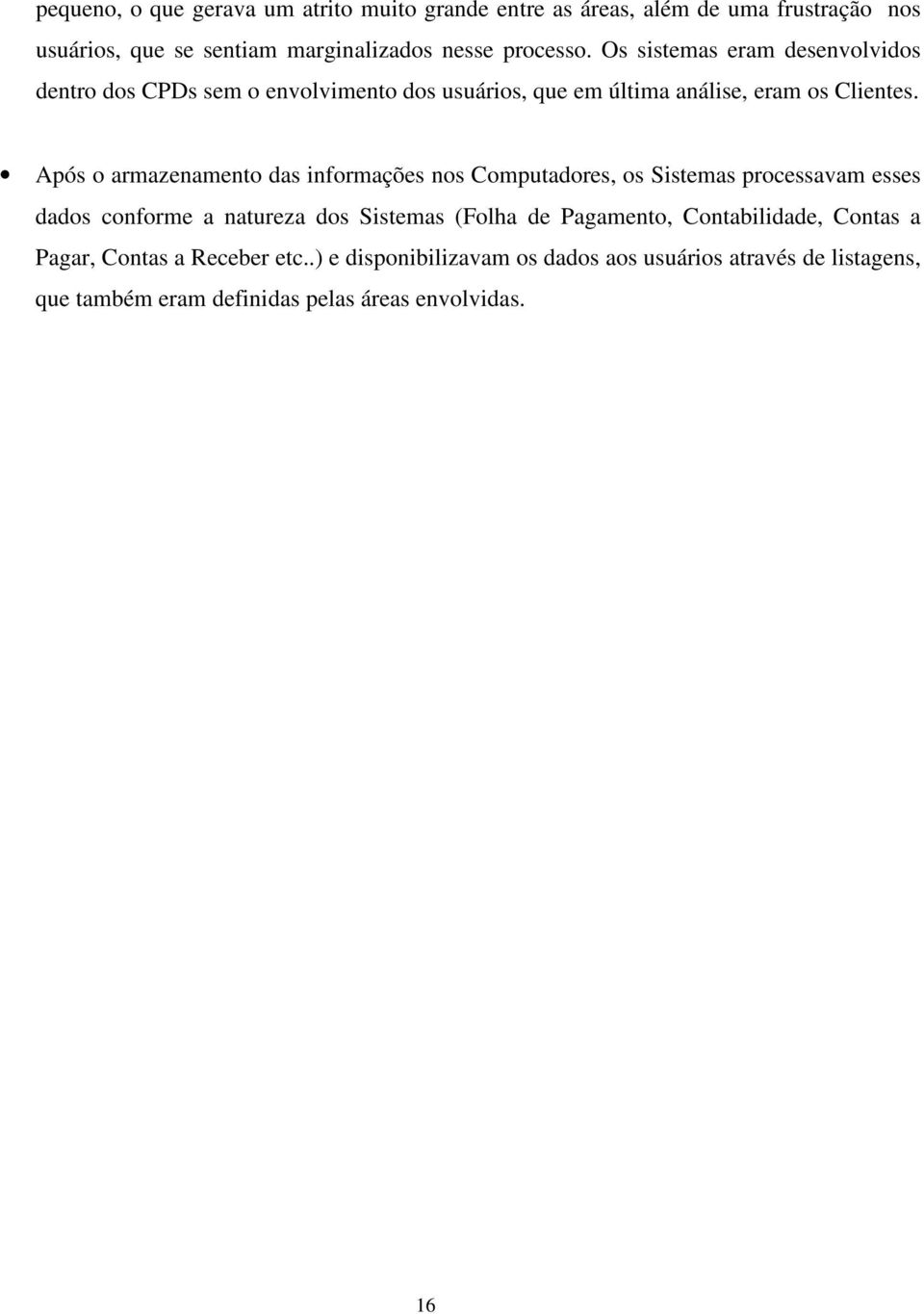 Após o armazenamento das informações nos Computadores, os Sistemas processavam esses dados conforme a natureza dos Sistemas (Folha de Pagamento,