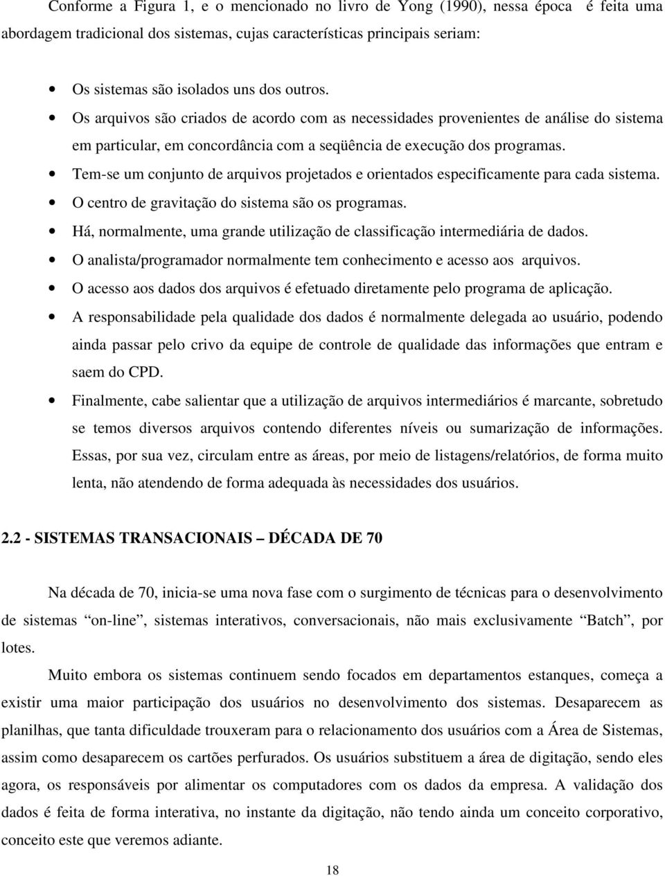 Tem-se um conjunto de arquivos projetados e orientados especificamente para cada sistema. O centro de gravitação do sistema são os programas.