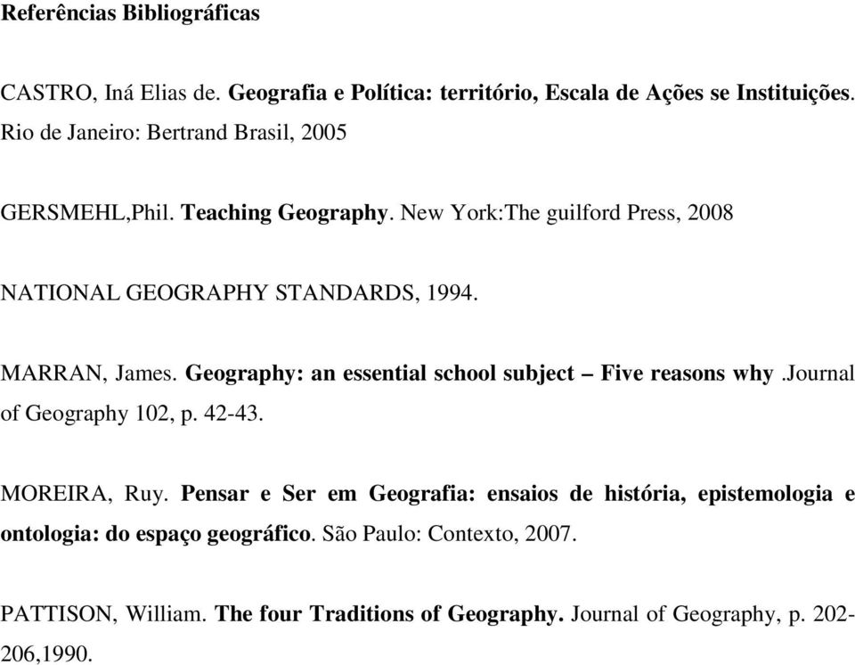 MARRAN, James. Geography: an essential school subject Five reasons why.journal of Geography 102, p. 42-43. MOREIRA, Ruy.