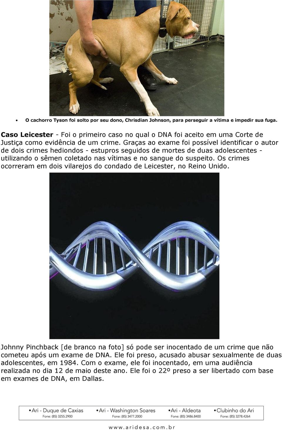 Graças ao exame foi possível identificar o autor de dois crimes hediondos - estupros seguidos de mortes de duas adolescentes - utilizando o sêmen coletado nas vítimas e no sangue do suspeito.