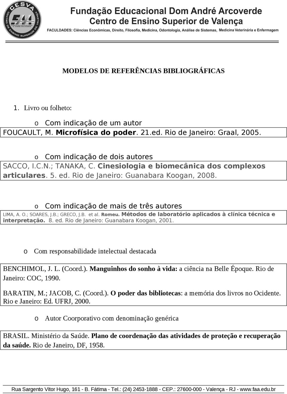 Métds de labratóri aplicads à clínica técnica e interpretaçã. 8. ed. Ri de Janeir: Guanabara Kgan, 2001. Cm respnsabilidade intelectual destacada BENCHIMOL, J. L. (Crd.).